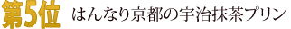 第5位　はんなり京都の宇治抹茶プリン